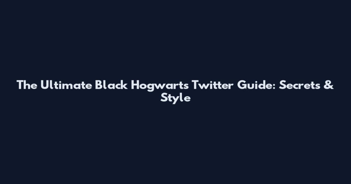 The Ultimate Black Hogwarts Twitter Guide: Secrets & Style