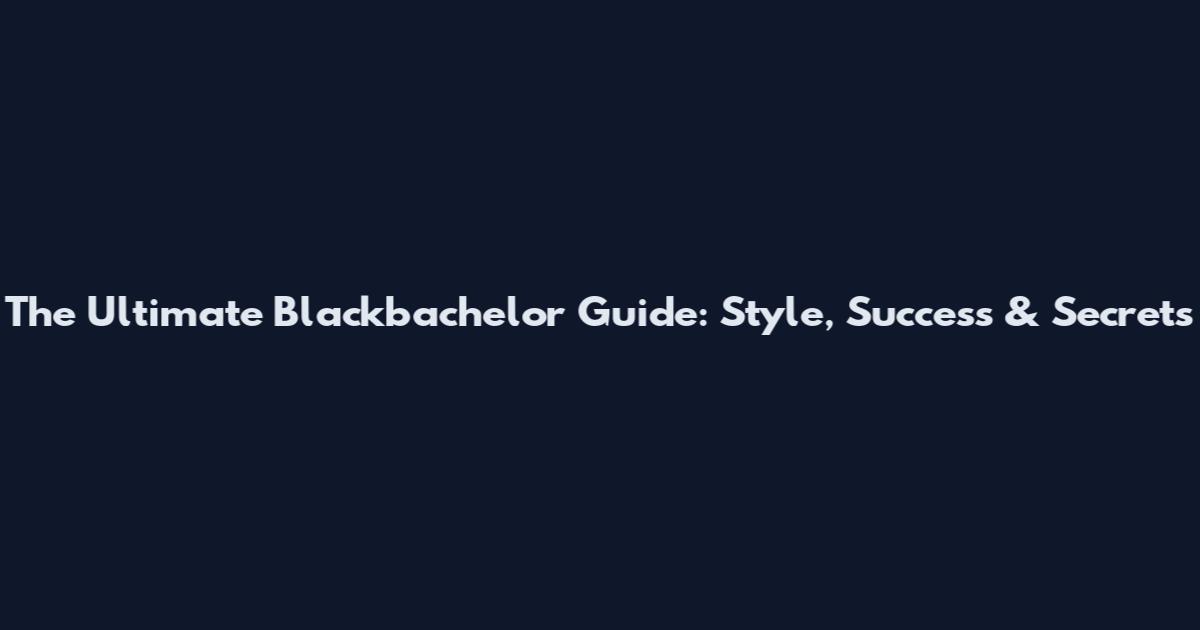 The Ultimate Blackbachelor Guide: Style, Success & Secrets