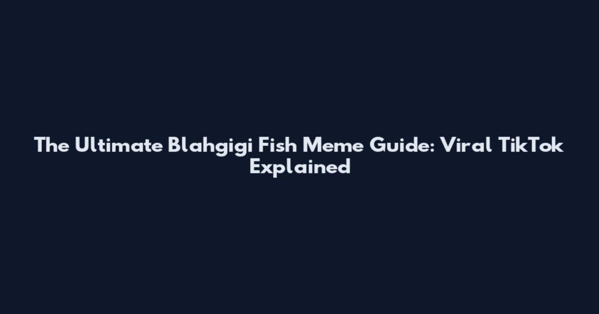 The Ultimate Blahgigi Fish Meme Guide: Viral TikTok Explained