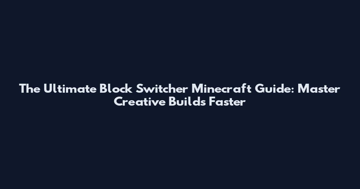 The Ultimate Block Switcher Minecraft Guide: Master Creative Builds Faster