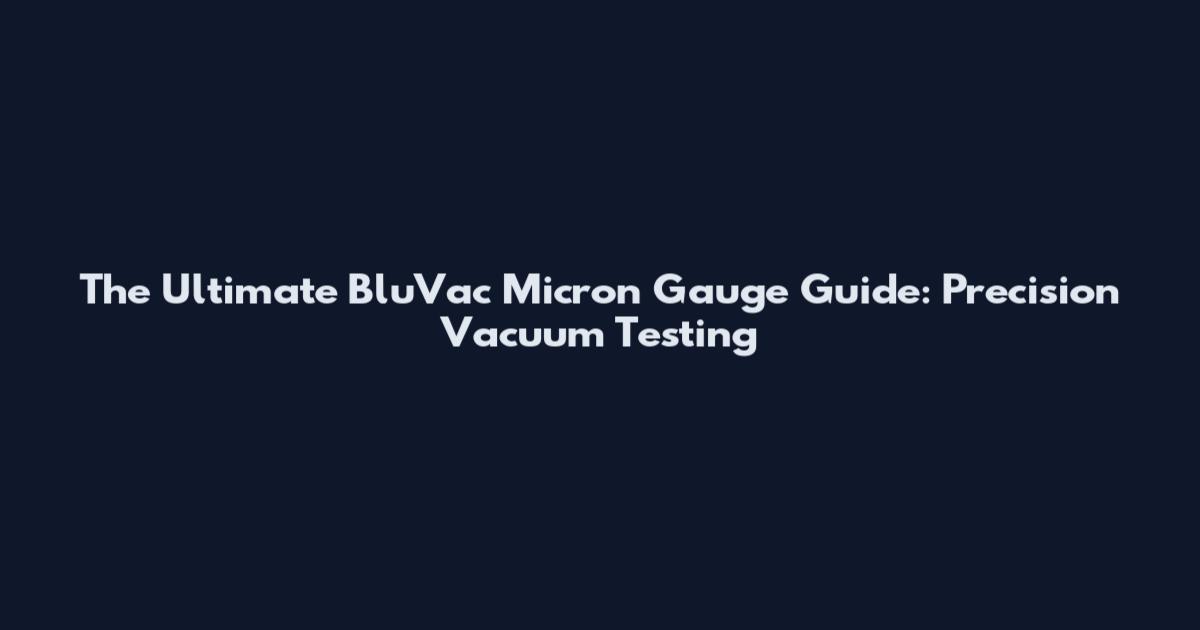 The Ultimate BluVac Micron Gauge Guide: Precision Vacuum Testing
