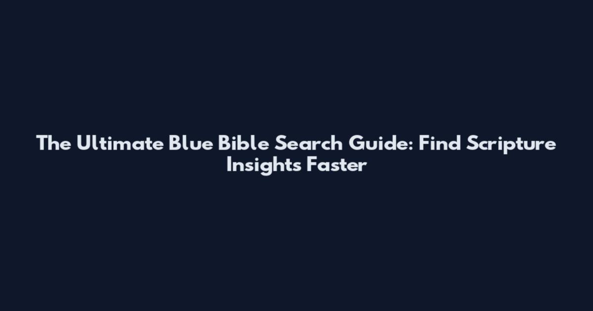The Ultimate Blue Bible Search Guide: Find Scripture Insights Faster