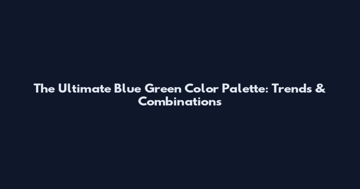 The Ultimate Blue Green Color Palette: Trends & Combinations