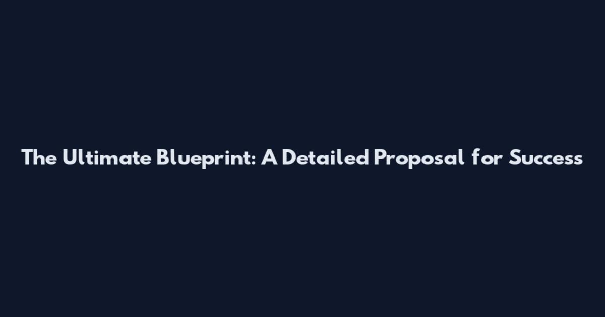 The Ultimate Blueprint: A Detailed Proposal for Success