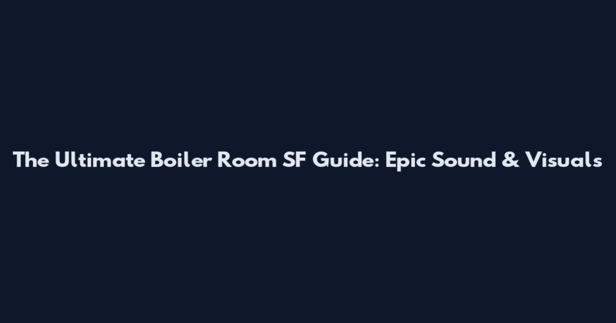 The Ultimate Boiler Room SF Guide: Epic Sound & Visuals