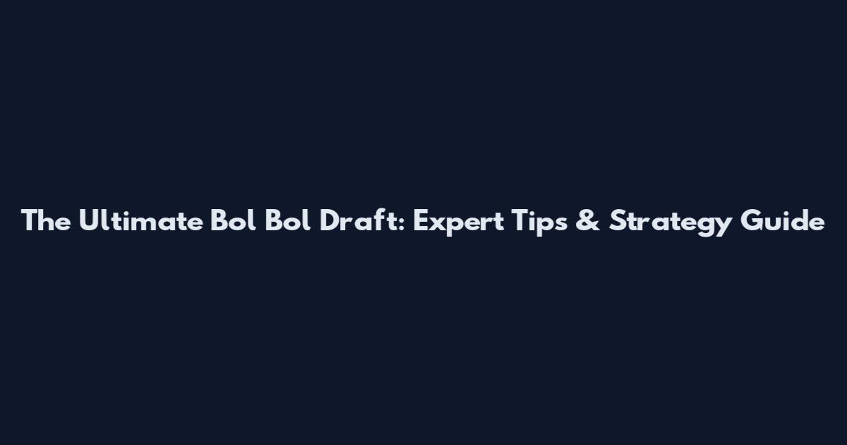 The Ultimate Bol Bol Draft: Expert Tips & Strategy Guide