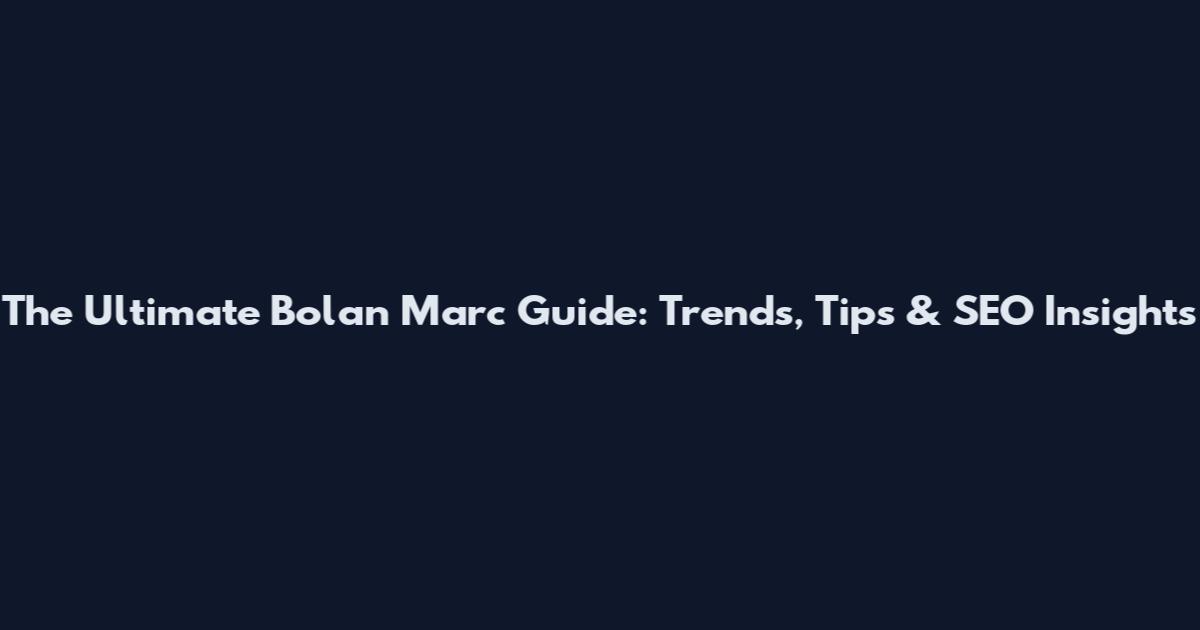 The Ultimate Bolan Marc Guide: Trends, Tips & SEO Insights