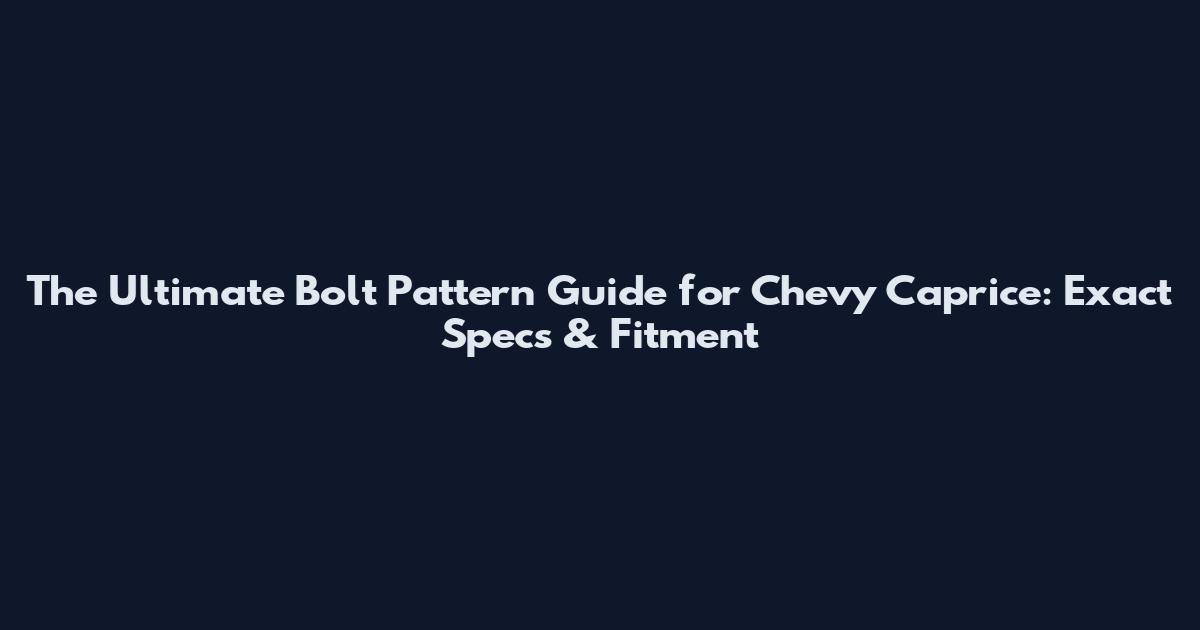 The Ultimate Bolt Pattern Guide for Chevy Caprice: Exact Specs & Fitment