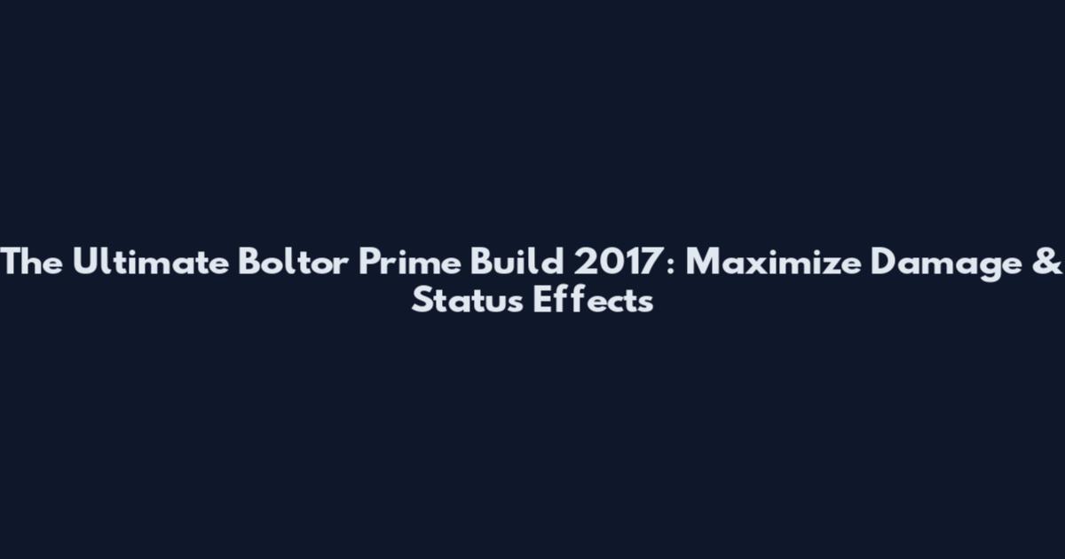 The Ultimate Boltor Prime Build 2017: Maximize Damage & Status Effects