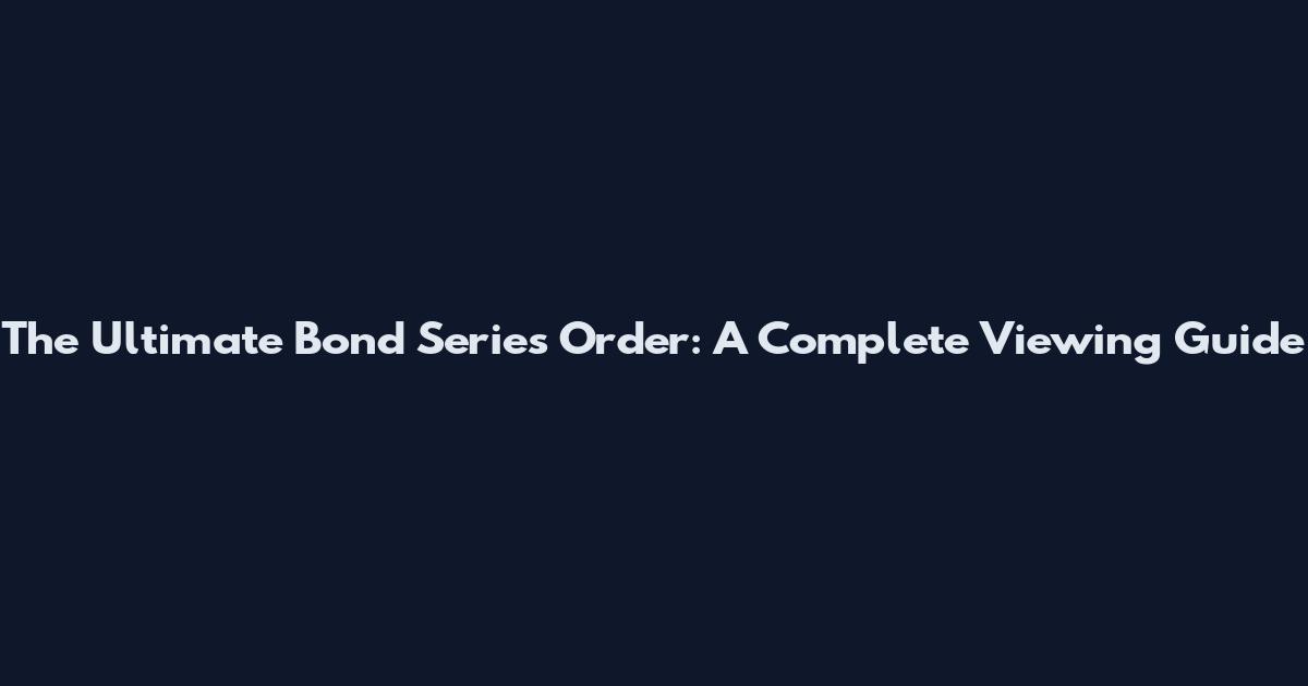 The Ultimate Bond Series Order: A Complete Viewing Guide