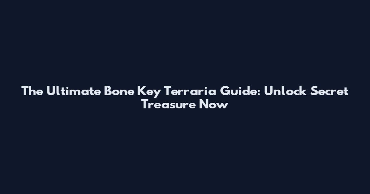 The Ultimate Bone Key Terraria Guide: Unlock Secret Treasure Now
