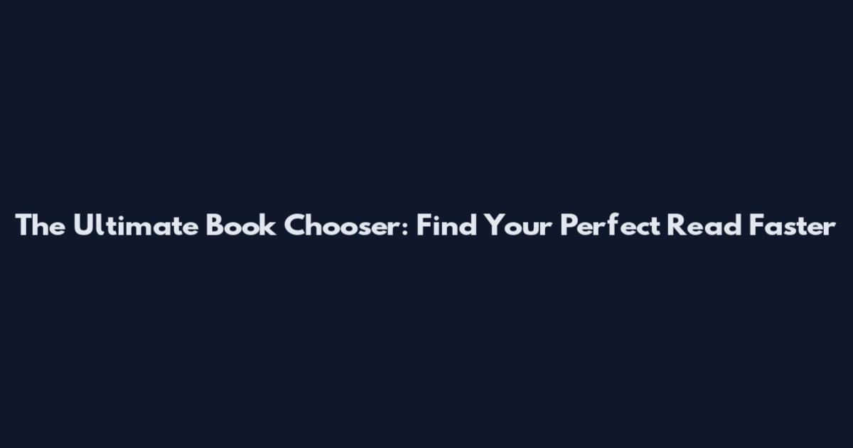The Ultimate Book Chooser: Find Your Perfect Read Faster