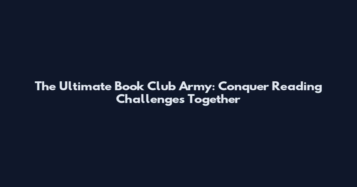 The Ultimate Book Club Army: Conquer Reading Challenges Together
