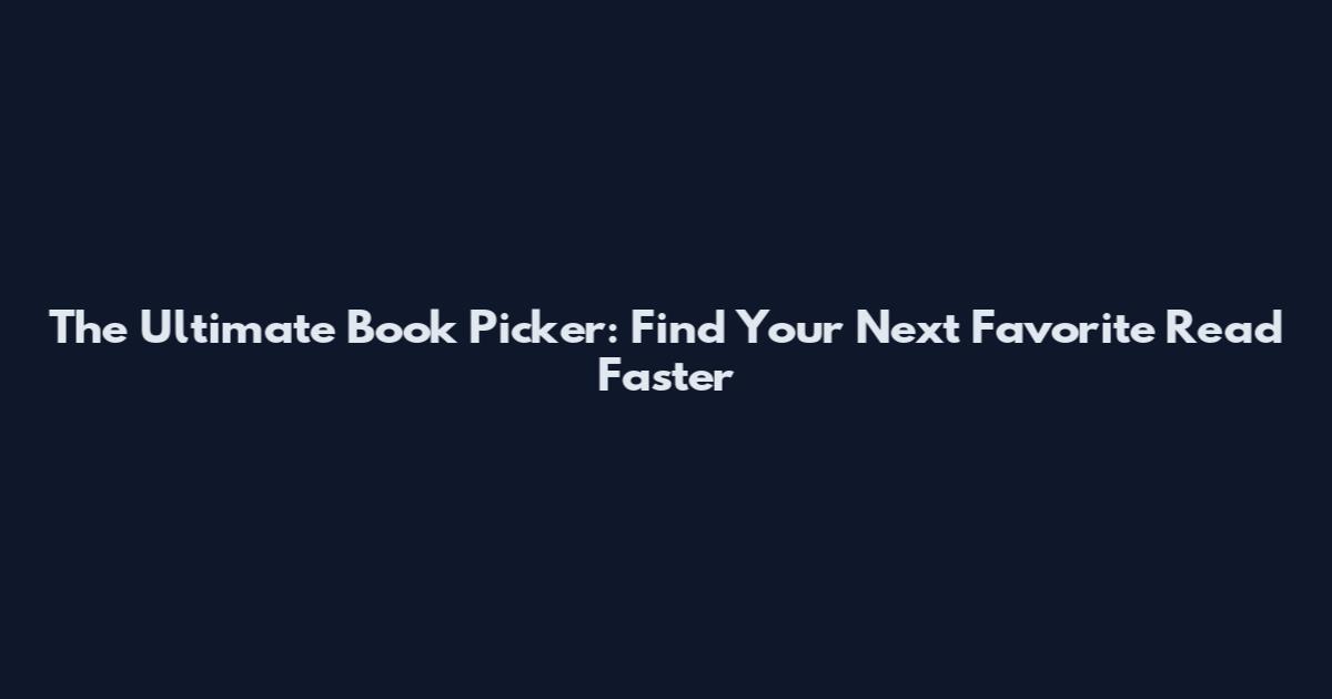 The Ultimate Book Picker: Find Your Next Favorite Read Faster