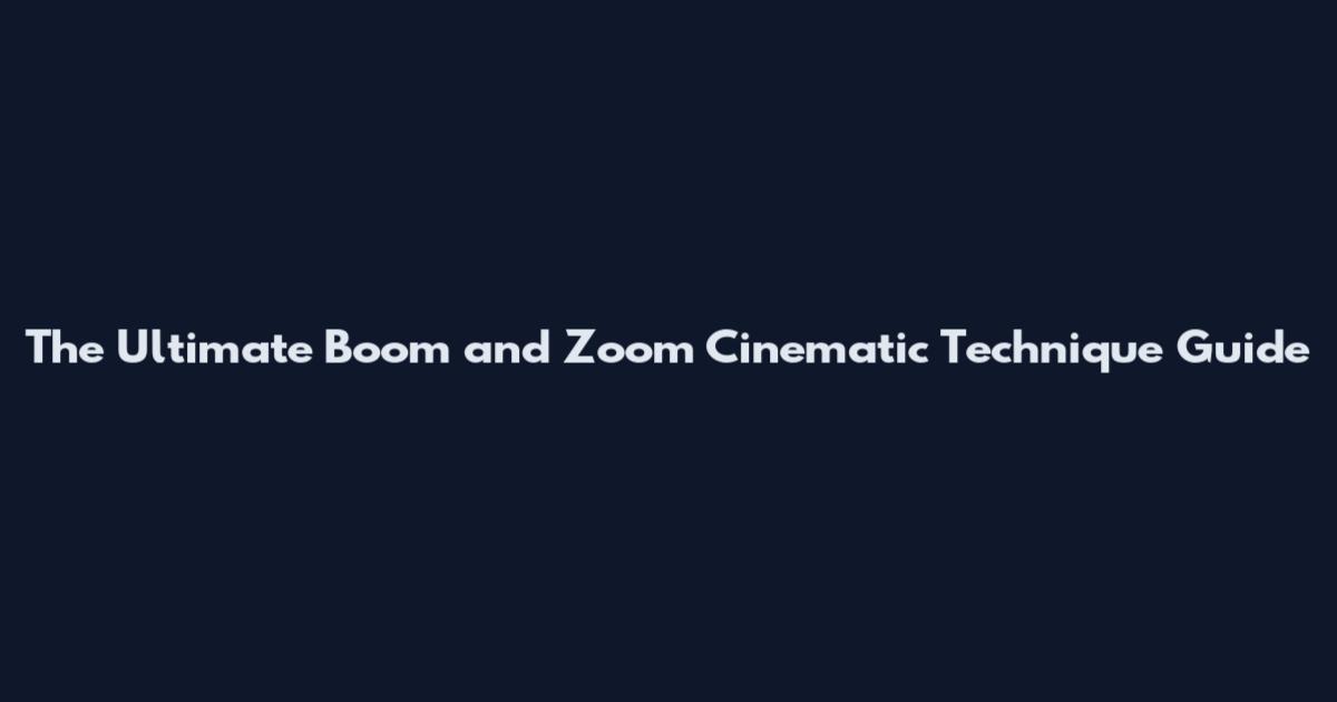 The Ultimate Boom and Zoom Cinematic Technique Guide