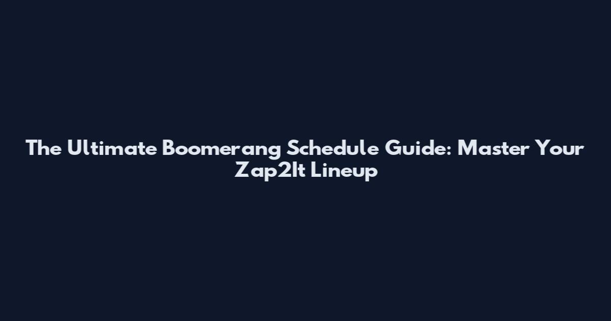The Ultimate Boomerang Schedule Guide: Master Your Zap2It Lineup