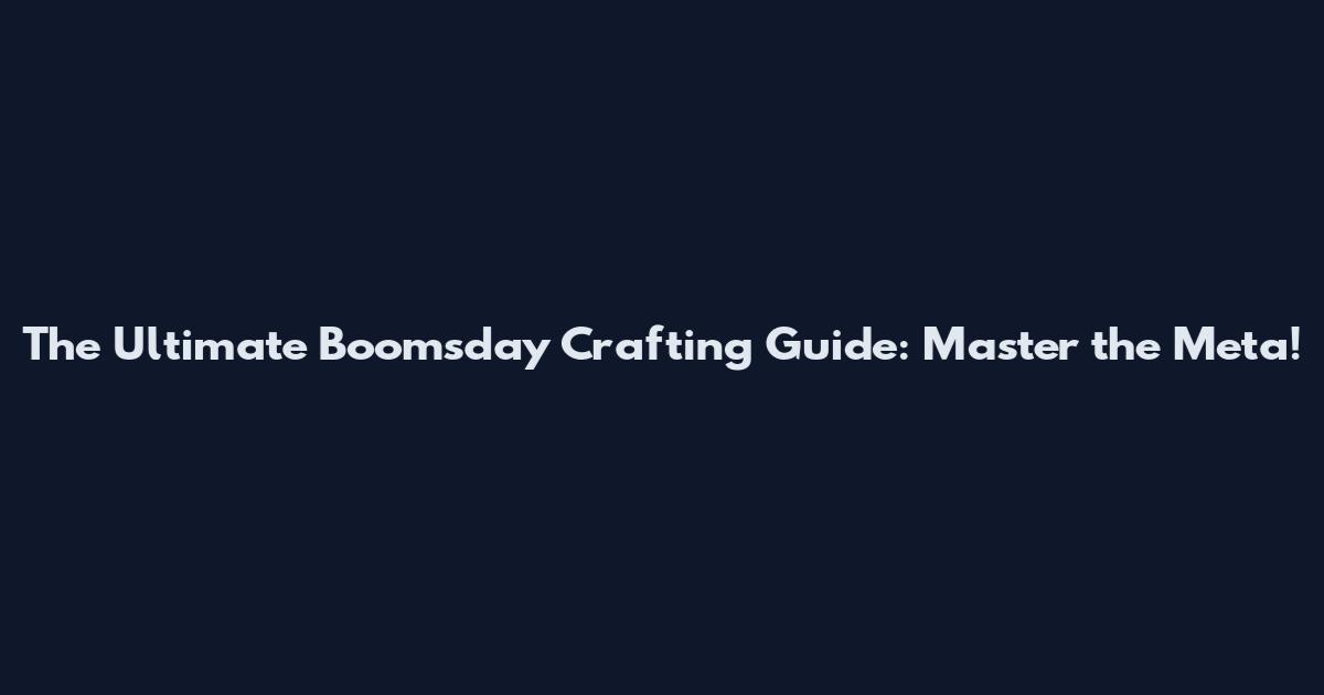 The Ultimate Boomsday Crafting Guide: Master the Meta!