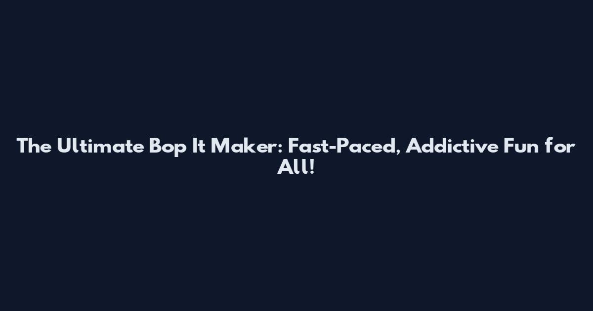 The Ultimate Bop It Maker: Fast-Paced, Addictive Fun for All!