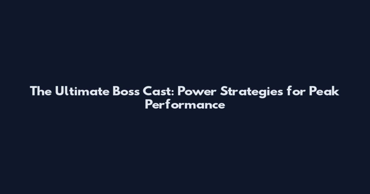 The Ultimate Boss Cast: Power Strategies for Peak Performance