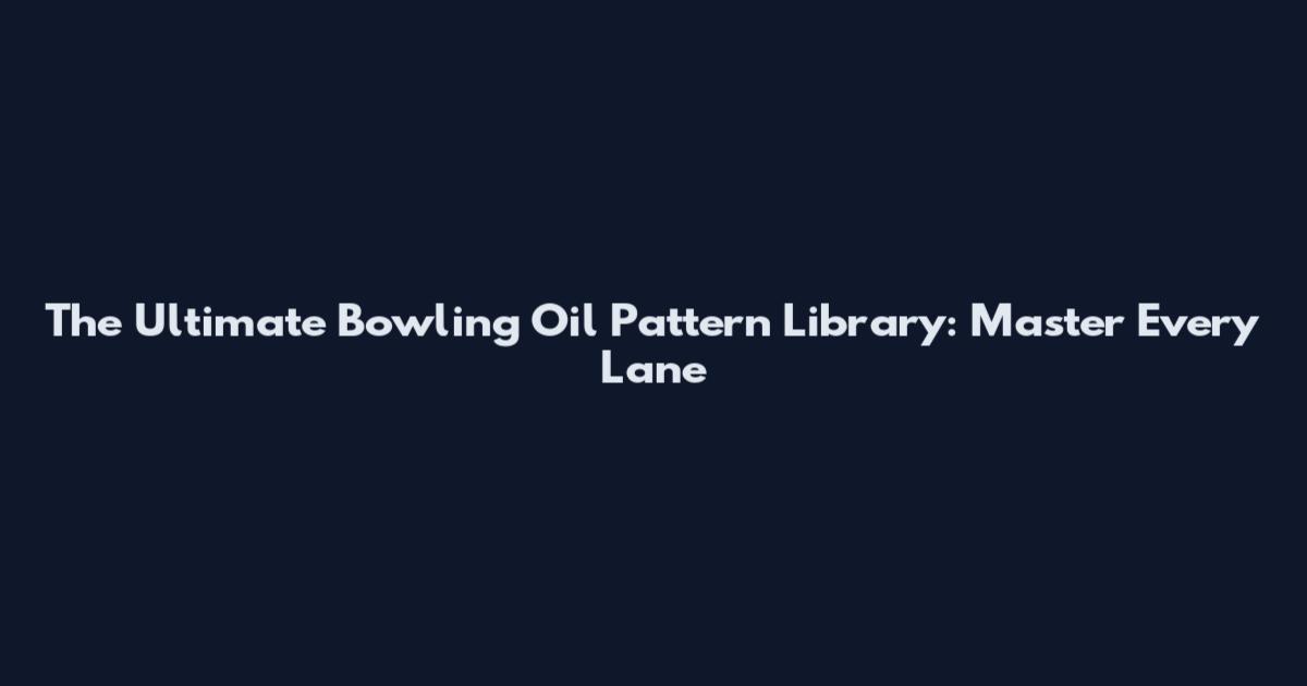 The Ultimate Bowling Oil Pattern Library: Master Every Lane