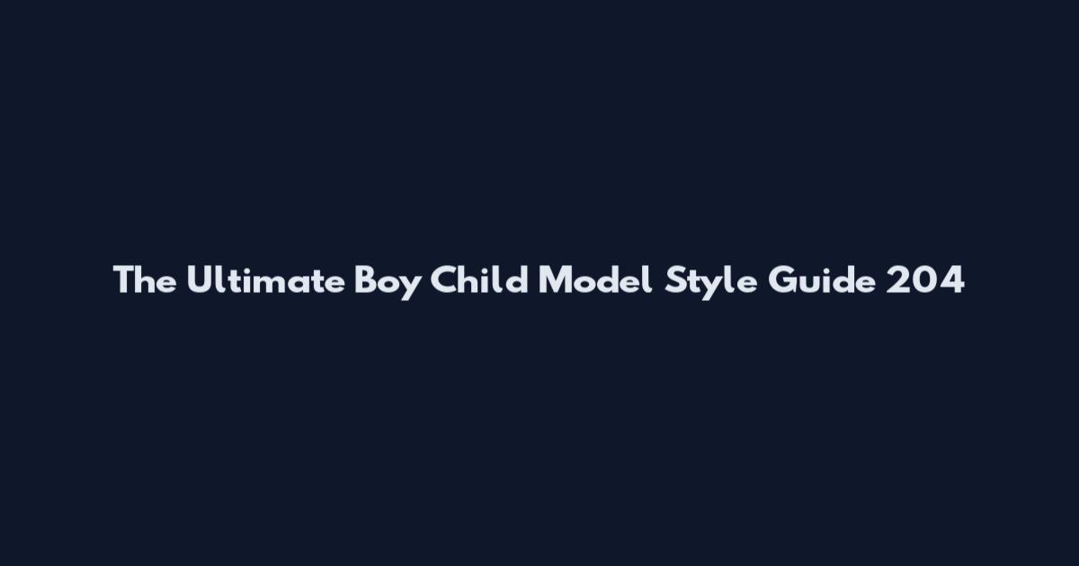 The Ultimate Boy Child Model Style Guide 204