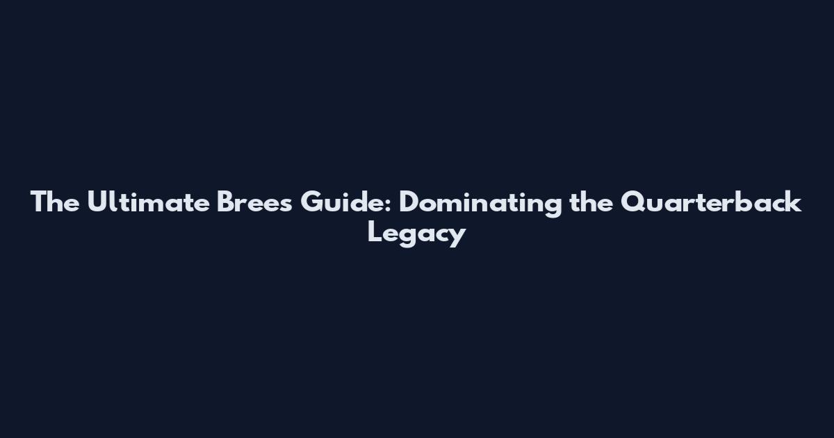 The Ultimate Brees Guide: Dominating the Quarterback Legacy