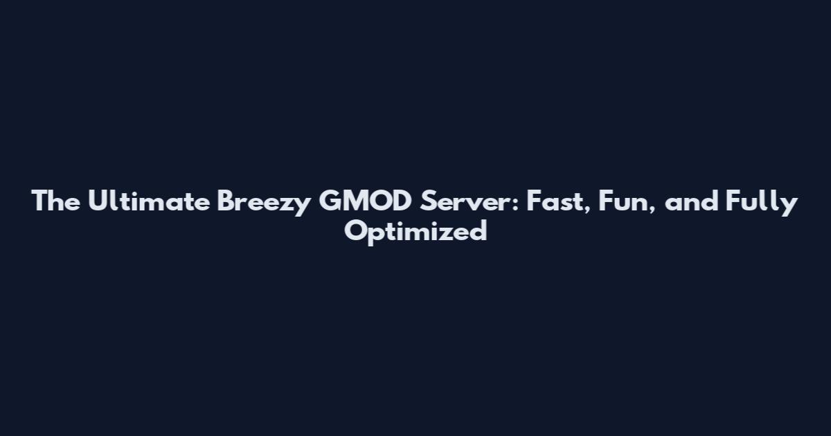The Ultimate Breezy GMOD Server: Fast, Fun, and Fully Optimized