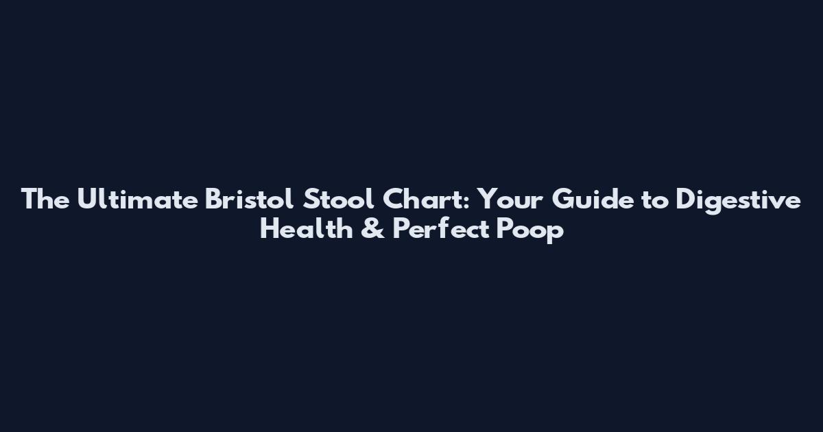 The Ultimate Bristol Stool Chart: Your Guide to Digestive Health & Perfect Poop