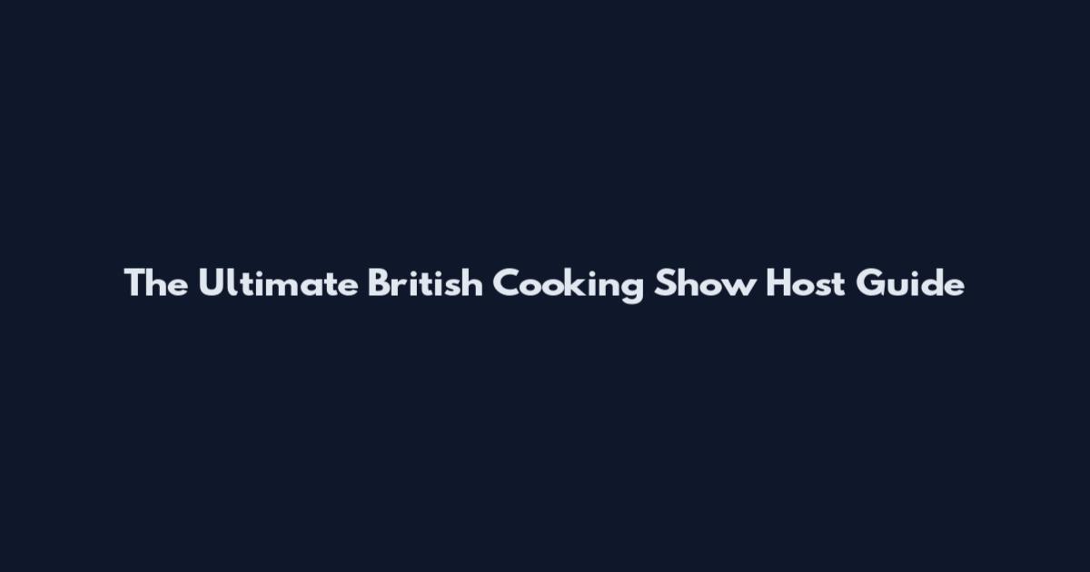 The Ultimate British Cooking Show Host Guide