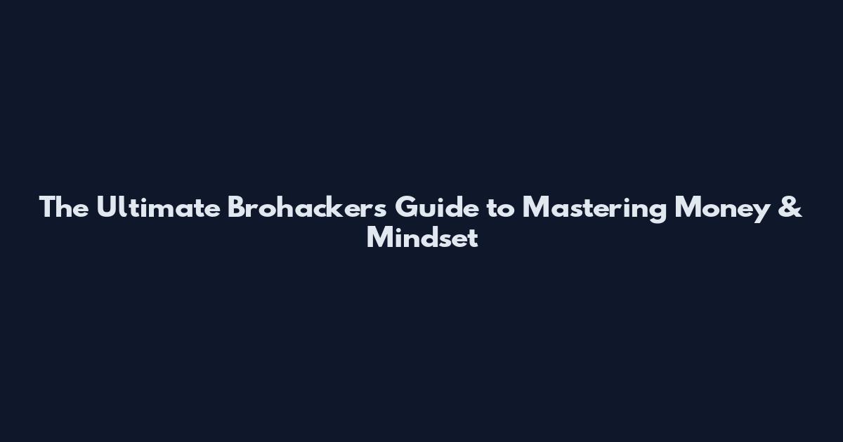 The Ultimate Brohacker's Guide to Mastering Money & Mindset