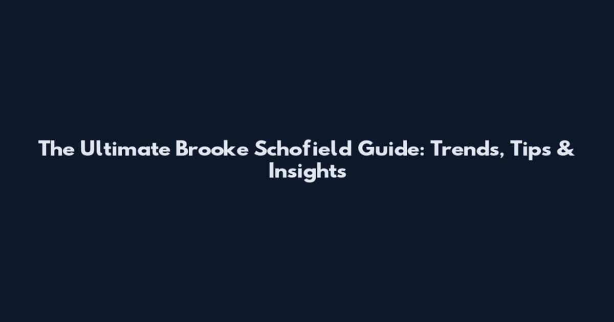 The Ultimate Brooke Schofield Guide: Trends, Tips & Insights