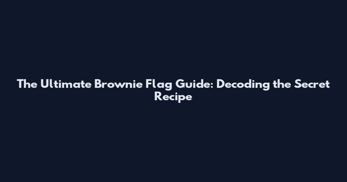The Ultimate Brownie Flag Guide: Decoding the Secret Recipe