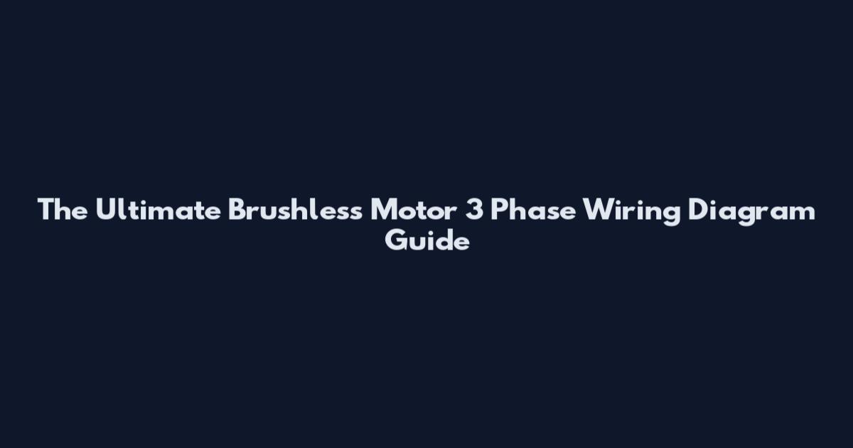 The Ultimate Brushless Motor 3 Phase Wiring Diagram Guide