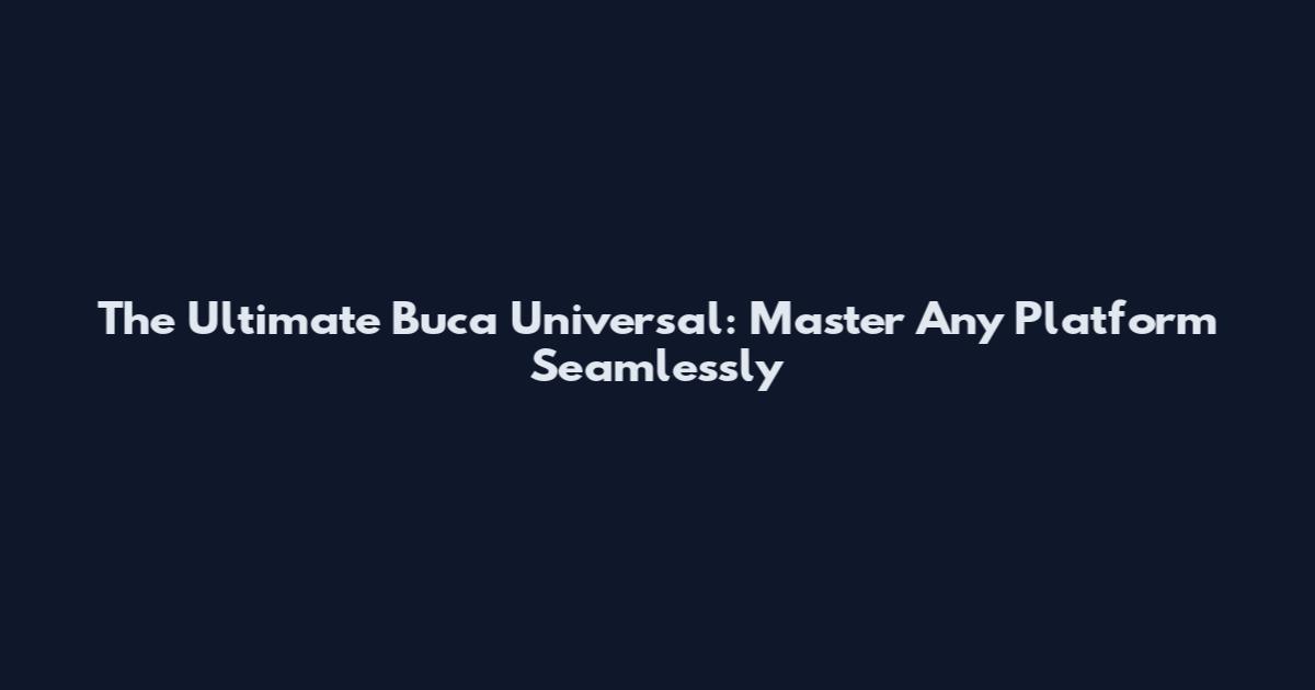 The Ultimate Buca Universal: Master Any Platform Seamlessly