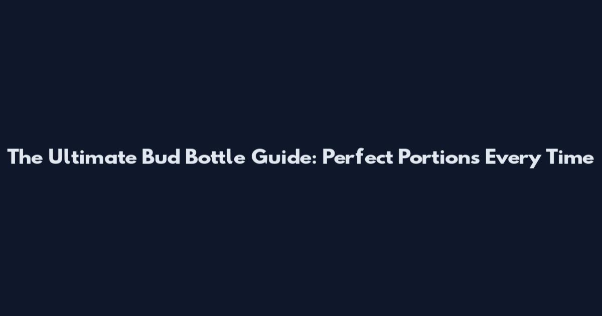 The Ultimate Bud Bottle Guide: Perfect Portions Every Time