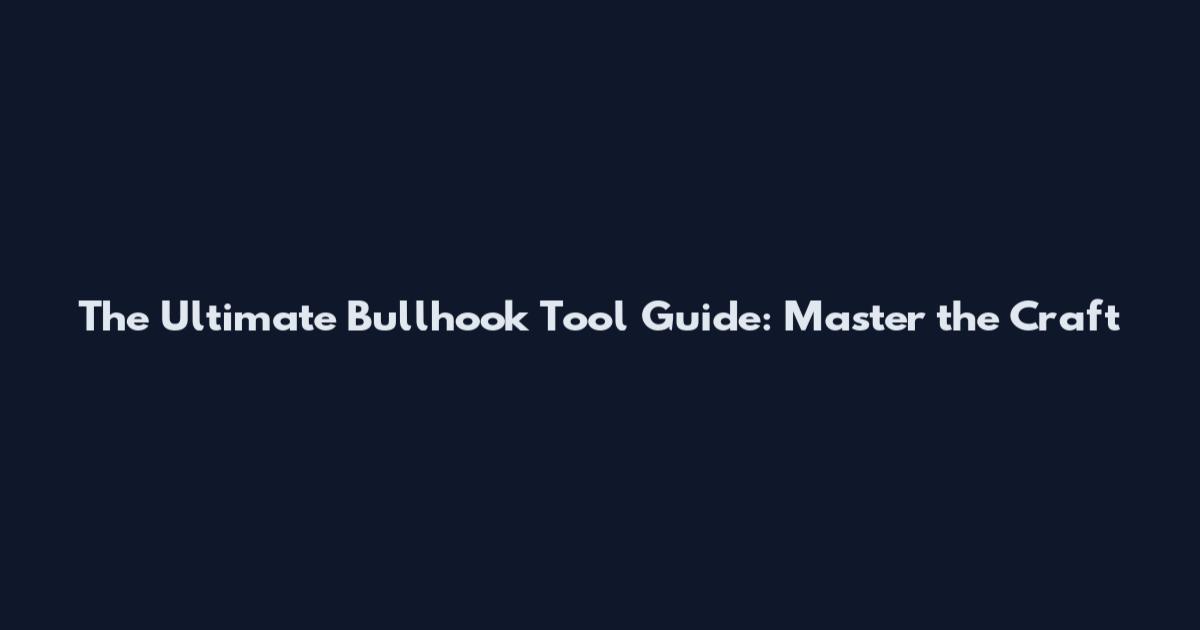 The Ultimate Bullhook Tool Guide: Master the Craft