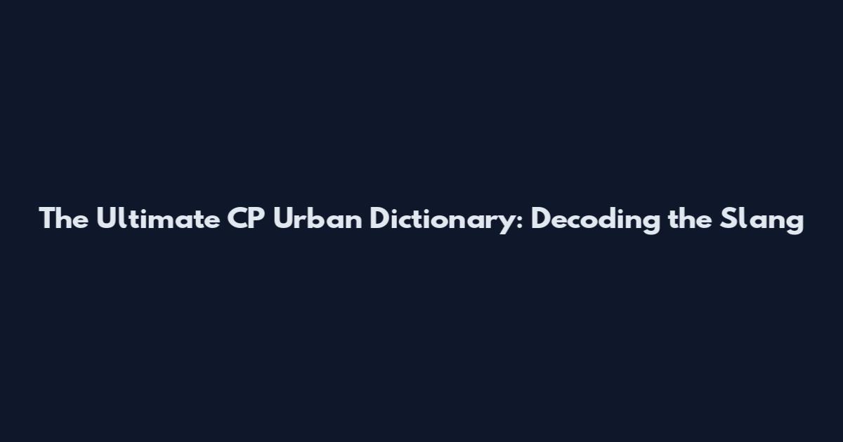 The Ultimate CP Urban Dictionary: Decoding the Slang