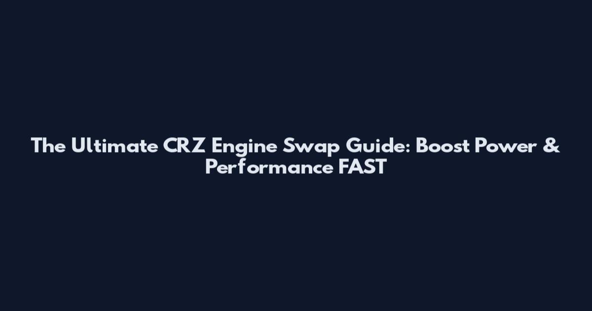 The Ultimate CRZ Engine Swap Guide: Boost Power & Performance FAST