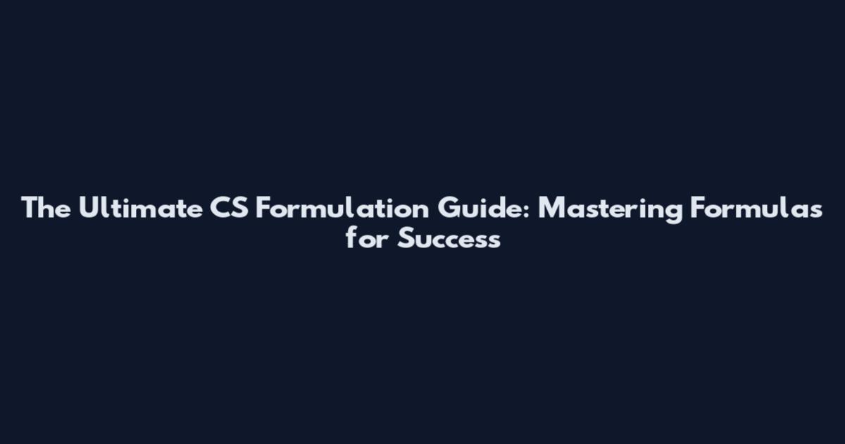 The Ultimate CS Formulation Guide: Mastering Formulas for Success