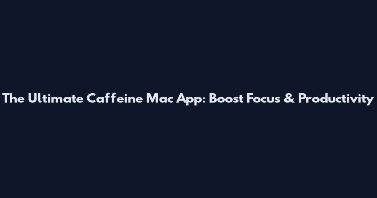 The Ultimate Caffeine Mac App: Boost Focus & Productivity