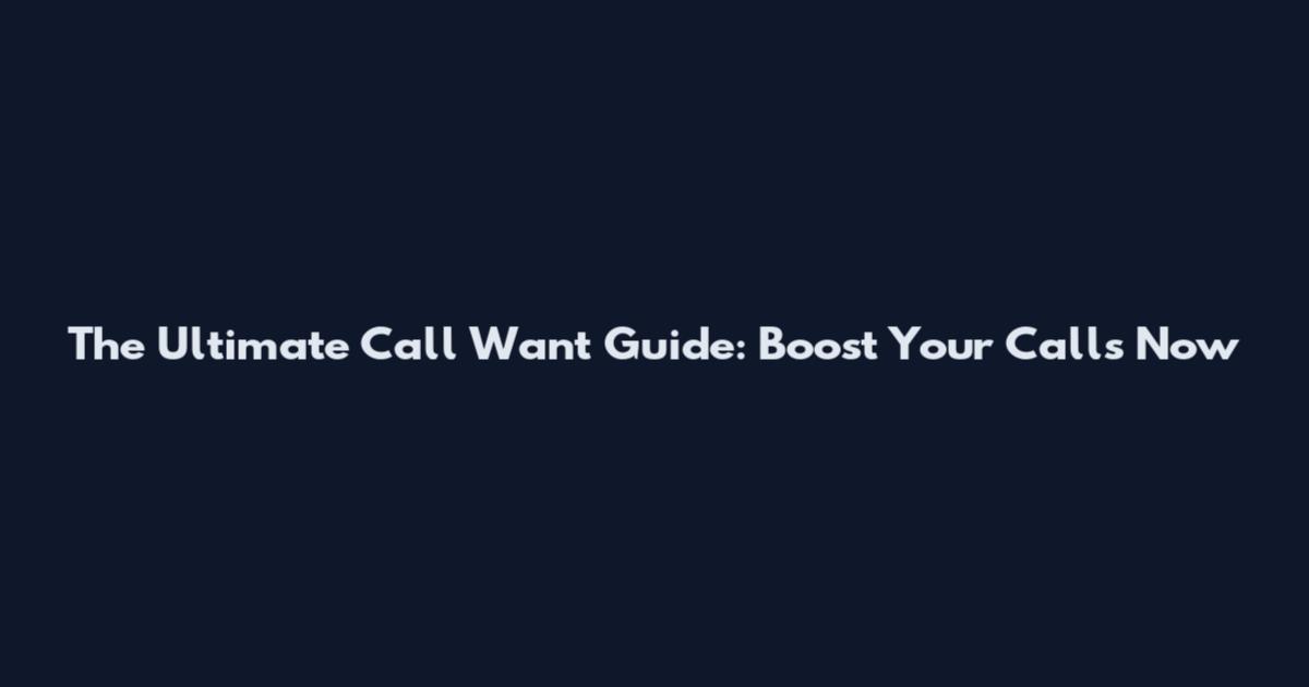 The Ultimate Call Want Guide: Boost Your Calls Now