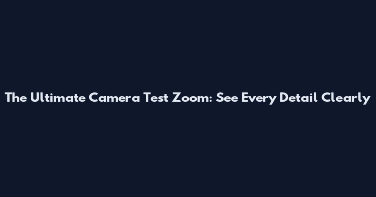 The Ultimate Camera Test Zoom: See Every Detail Clearly
