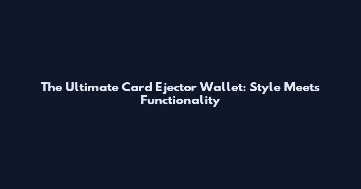 The Ultimate Card Ejector Wallet: Style Meets Functionality