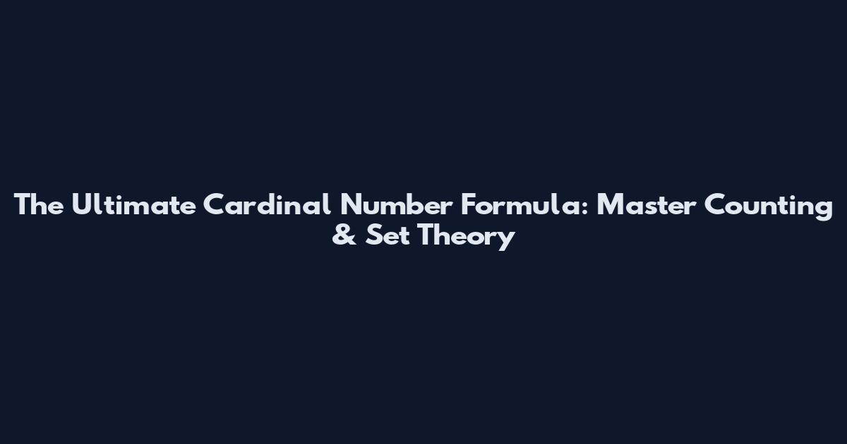 The Ultimate Cardinal Number Formula: Master Counting & Set Theory