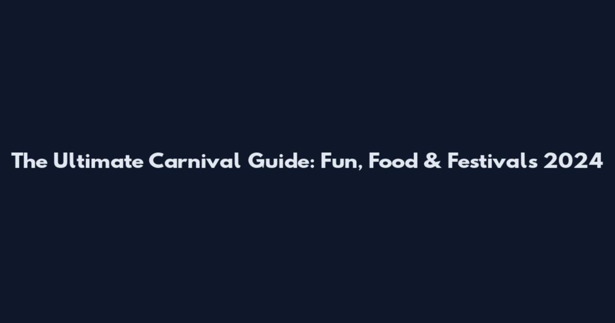 The Ultimate Carnival Guide: Fun, Food & Festivals 2024