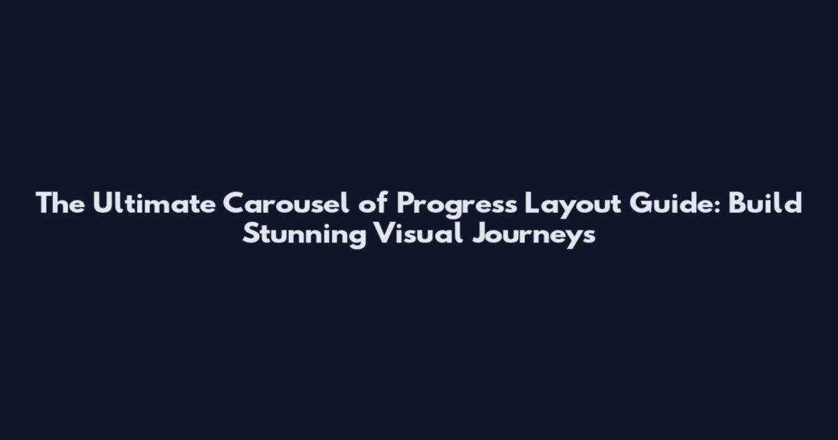The Ultimate Carousel of Progress Layout Guide: Build Stunning Visual Journeys