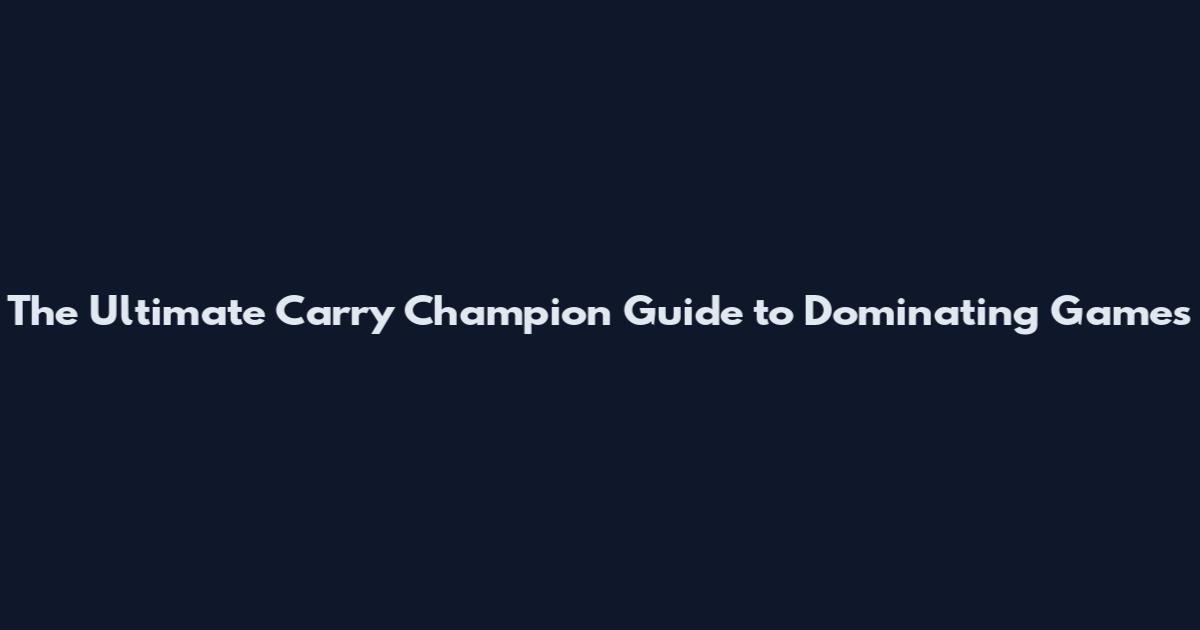 The Ultimate Carry Champion Guide to Dominating Games
