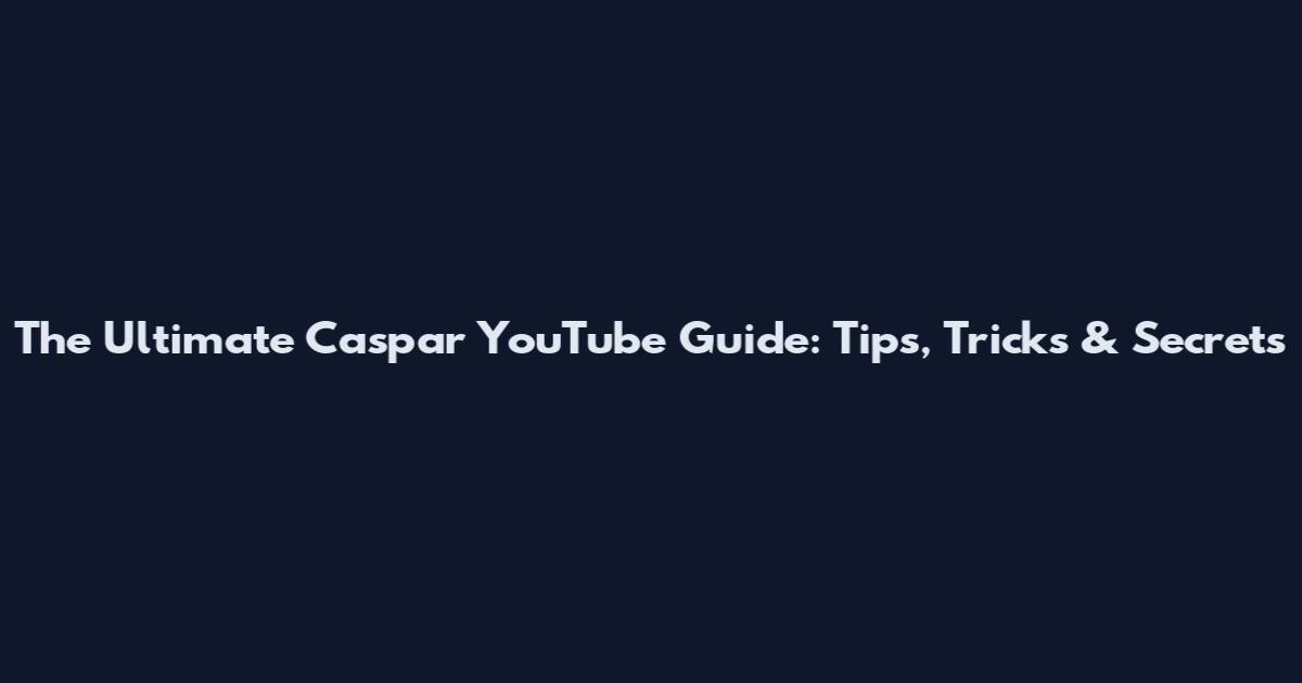 The Ultimate Caspar YouTube Guide: Tips, Tricks & Secrets