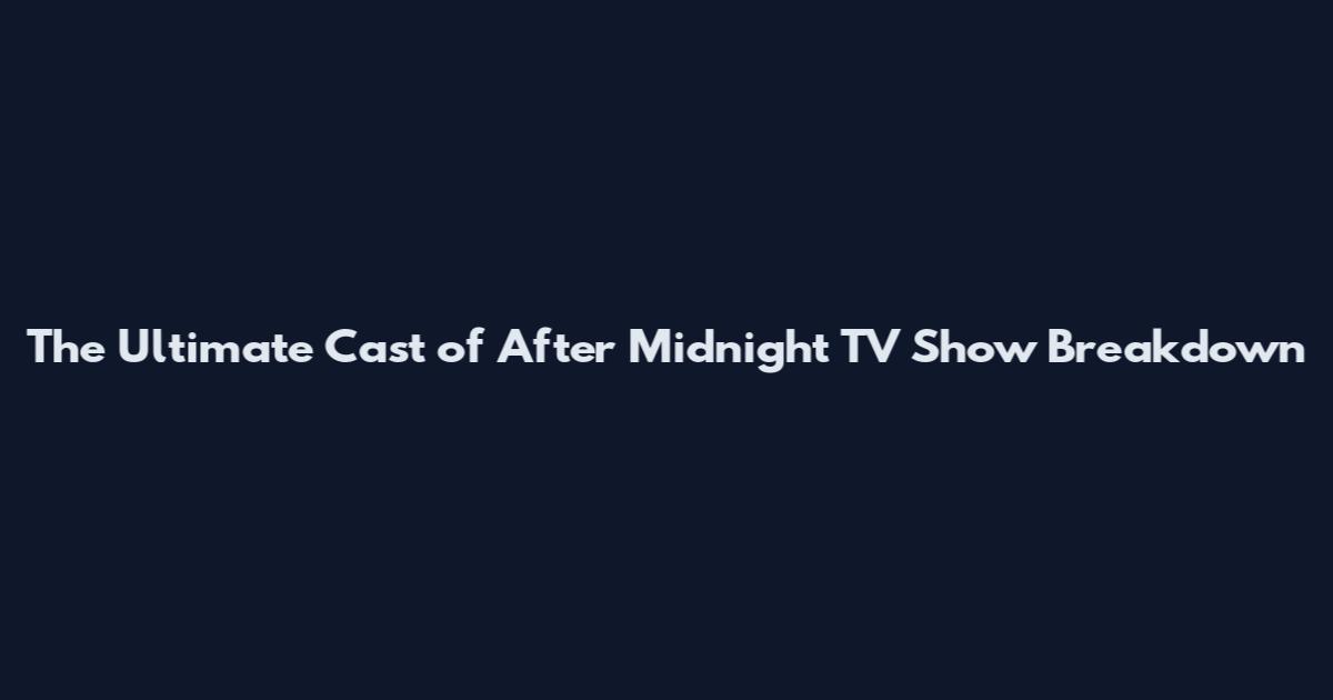 The Ultimate Cast of After Midnight TV Show Breakdown