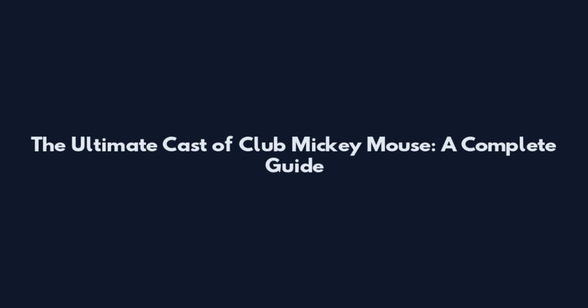 The Ultimate Cast of Club Mickey Mouse: A Complete Guide
